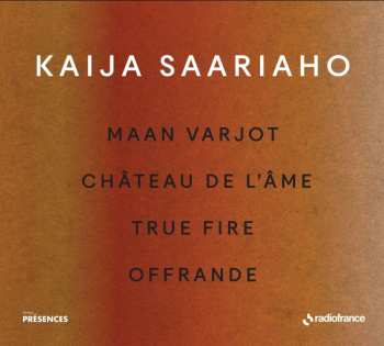 CD Kaija Saariaho: Maan Varjot / Château de L'Ame / True Fire / Offrande  