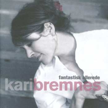2CD Kari Bremnes: Fantastisk Allerede
