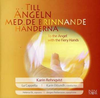 Album Karin Rehnqvist: Till Ängeln Med De Brinnande Händerna = To The Angel With The Fiery Hands