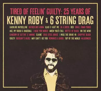6 String Drag: Tired Of Feelin' Guilty: 25 Years Of Kenny Roby & 6 String Drag