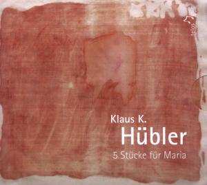 2CD Klaus K. Hübler: 5 Stücke Für Maria