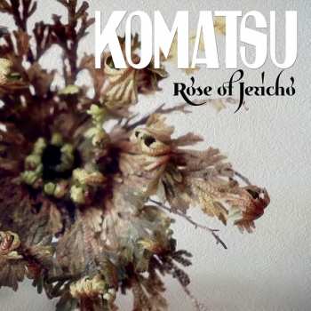 LP Komatsu: Rose Of Jericho LTD | CLR
