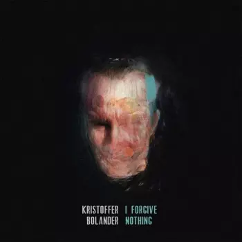 Kristoffer Bolander: I Forgive Nothing
