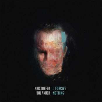 CD Kristoffer Bolander: I Forgive Nothing