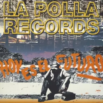 La Polla Records: Hoy Es El Futuro