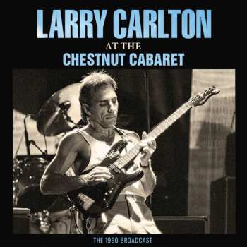 CD Larry Carlton: At The Chestnut Cabaret - The 1990 Broadcast
