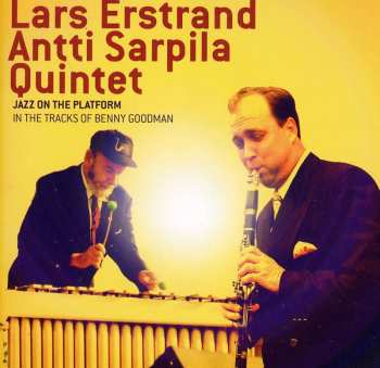 Album Lars Erstrand Antti Sarpila Quintet: Jazz On The Platform (In The Tracks Of Benny Goodman)