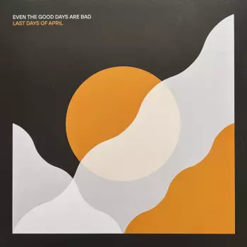 Last Days Of April: Even The Good Days Are Bad