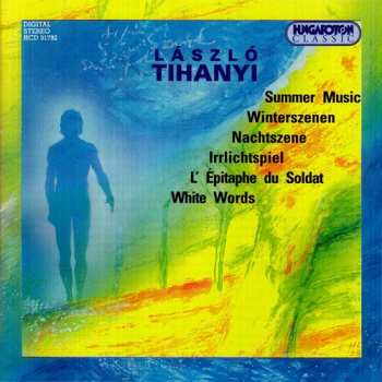 Album László Tihanyi: Summer Music / Winterszenen / Nachtszene / Irrlichtspiel / L´Épitaphe Du Soldat / White Words