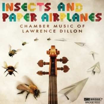 Album Lawrence Dillon: Insects And Paper Airplanes (Chamber Music Of Lawrence Dillon)