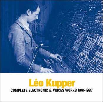 Album Leo Küpper: Complete Electronic & Voices Works 1961-1987