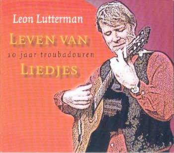 Album Leon Lutterman: Leven Van Liedjes 10 Jaar Troubadouren