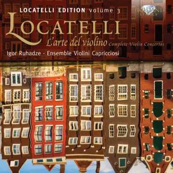 Locatelli Edition Volume 3 - Locatelli L'arte Del Violino (Complete Violin Concertos)