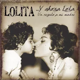 Lolita: ...Y Ahora Lola (Un Regalo A Mi Madre)
