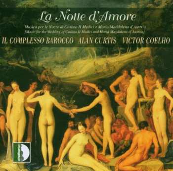 CD Il Complesso Barocco: La Notte D'Amore - Music For The Wedding Of Cosimo Il Medici And Maria Magdalena Of Austria (1608)