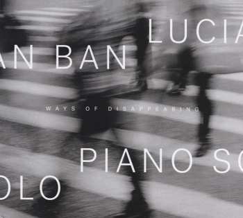 CD Lucian Ban: Ways Of Disappearing Piano Solo