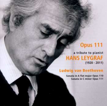 Album Ludwig van Beethoven: Opus 111 - A Tribute To Pianist Hans Leygraf (1920 - 2011)