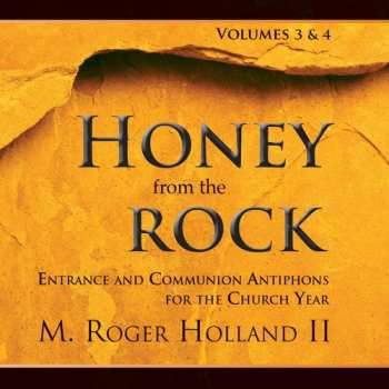 Album M. Roger Holland II: Volumes 3 & 4: Honey From The Rock: Entrance And Communion Antiphons For The Church Year