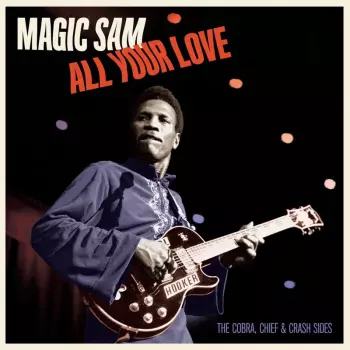 Magic Sam: All Your Love: The Cobra Chief & Crash Sides