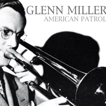 Glenn Miller And The Army Air Force Band: American Patrol: Music From The Bands Historic Return To The USA In 1945