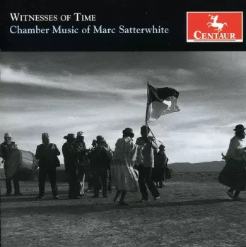 Witnesses of Time (Chamber Music of Marc Satterwhite)