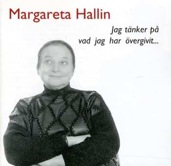 Album Margareta Hallin: Jag Tanker Pa Vad Jag Har Overgivit …