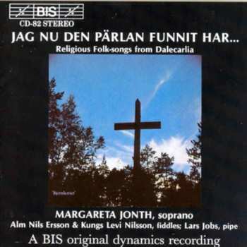Album Margareta Jonth: Jag Nu Den Pärlan Funnit Har ... (Folkliga Koraler Och Andliga Visor Från Dalarna = Religious Folksongs From Dalecarlia = Geistliche Volkslieder Aus Dalarna)