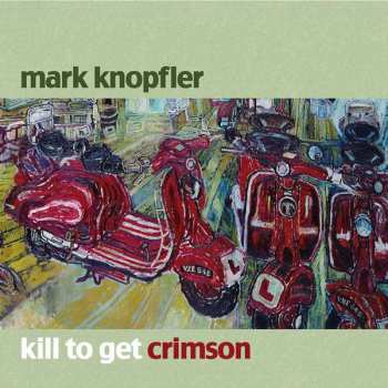 CD Mark Knopfler: Kill To Get Crimson