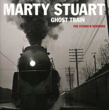 Album Marty Stuart: Ghost Train (The Studio B Sessions)