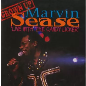 Marvin Sease: Grown Up "Live With The Candy Licker"
