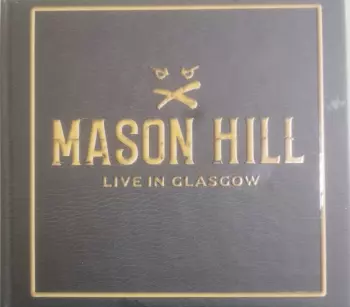 Mason Hill: Live In Glasgow