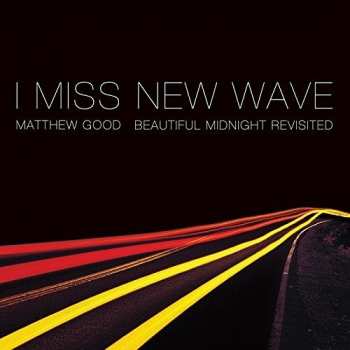 Album Matthew Good: I Miss New Wave:  Beautiful Midnight Revisited