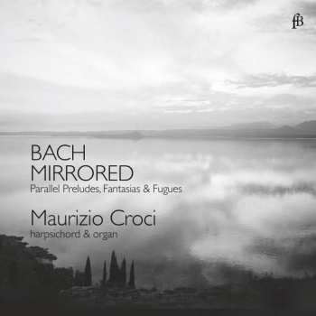 Album Johann Sebastian Bach: Bach Mirrored - Parallel Preludes, Fantasias & Fugues 