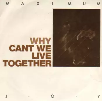 Maximum Joy: Why Cant We Live Together