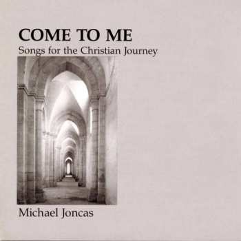 Album Michael Joncas: Come To Me (Songs For The Christian Journey)