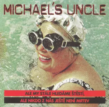 Michael's Uncle: Ale My Stále Hledáme Štěstí, Ale Nikdo Z Nás Ještě Není Mrtvev