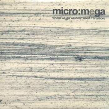 Album Micro:Mega: Where We Go We Don't Need It Anymore