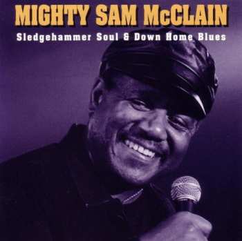 Album Mighty Sam McClain: Sledgehammer Soul And Down Home Blues