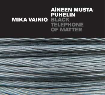 Album Mika Vainio: Aíneen Musta Puhelin = Black Telephone Of Matter