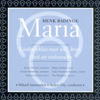 Album Mikaeli Kammarkör: Henk Badings: Maria - Liederzyklus Voor Soli, Koor, Fluit En Violoncello