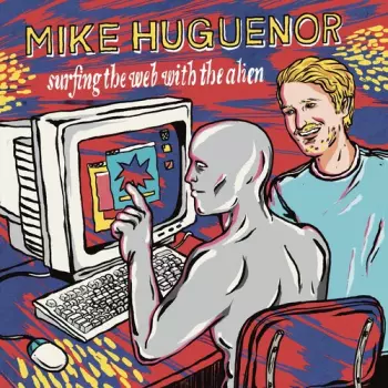 Mike Huguenor: Surfing The Web With The Alien