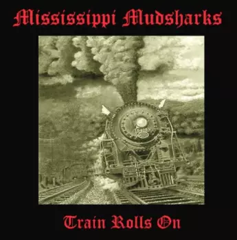 Mississippi Mudsharks: Train Rolls On