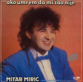 LP Mitar Mirić: Ako Umrem Da Mi Žao Nije