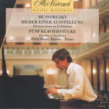 CD Peter Rösel: Bilder Einer Ausstellung = Pictures From An Exhibition / Fünf Klavierstücke = Five Pieces For Piano