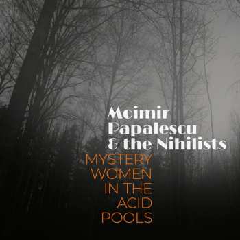 CD Moimir Papalescu & The Nihilists: Mystery Women In The Acid Pools