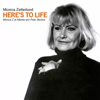 Here's To Life (Monica Z At Atlantis And Polar Studios)