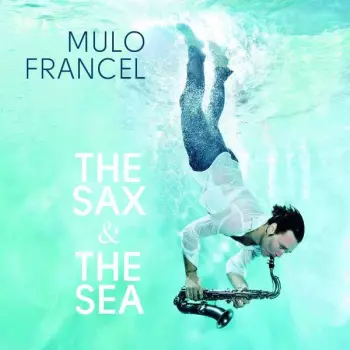 Mulo Francel: The Sax & The Sea