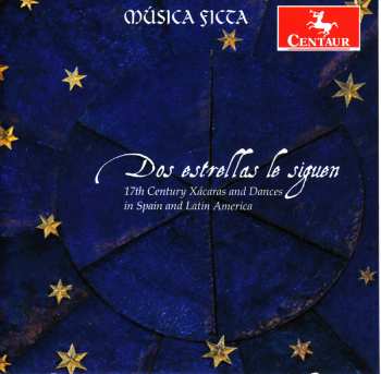 Album Musica Ficta: Dos Estrellas Le Siguen (17th Century Xácaras And Dances In Spain And Latin America)