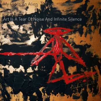 Album My Cat Is An Alien: Art Is A Tear Of Noise And Infinite Silence