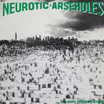 Neurotic Arseholes: ... Bis Zum Bitteren Ende